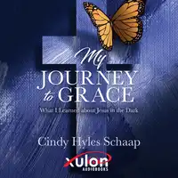 MY JOURNEY TO GRACE: What I Learned about Jesus in the Dark Audiobook by Cindy Hyles Schaap