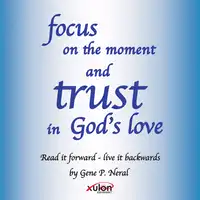 Focus on the Moment and Trust in God's Love Audiobook by Gene P Neral