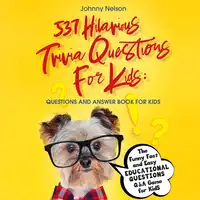 537 Hilarious Trivia Questions for Kids: Questions and Answer Book for kids Audiobook by Johnny Nelson