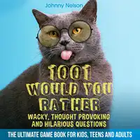 1001 Would You Rather Wacky, Thought Provoking and Hilarious Questions Audiobook by Johnny Nelson