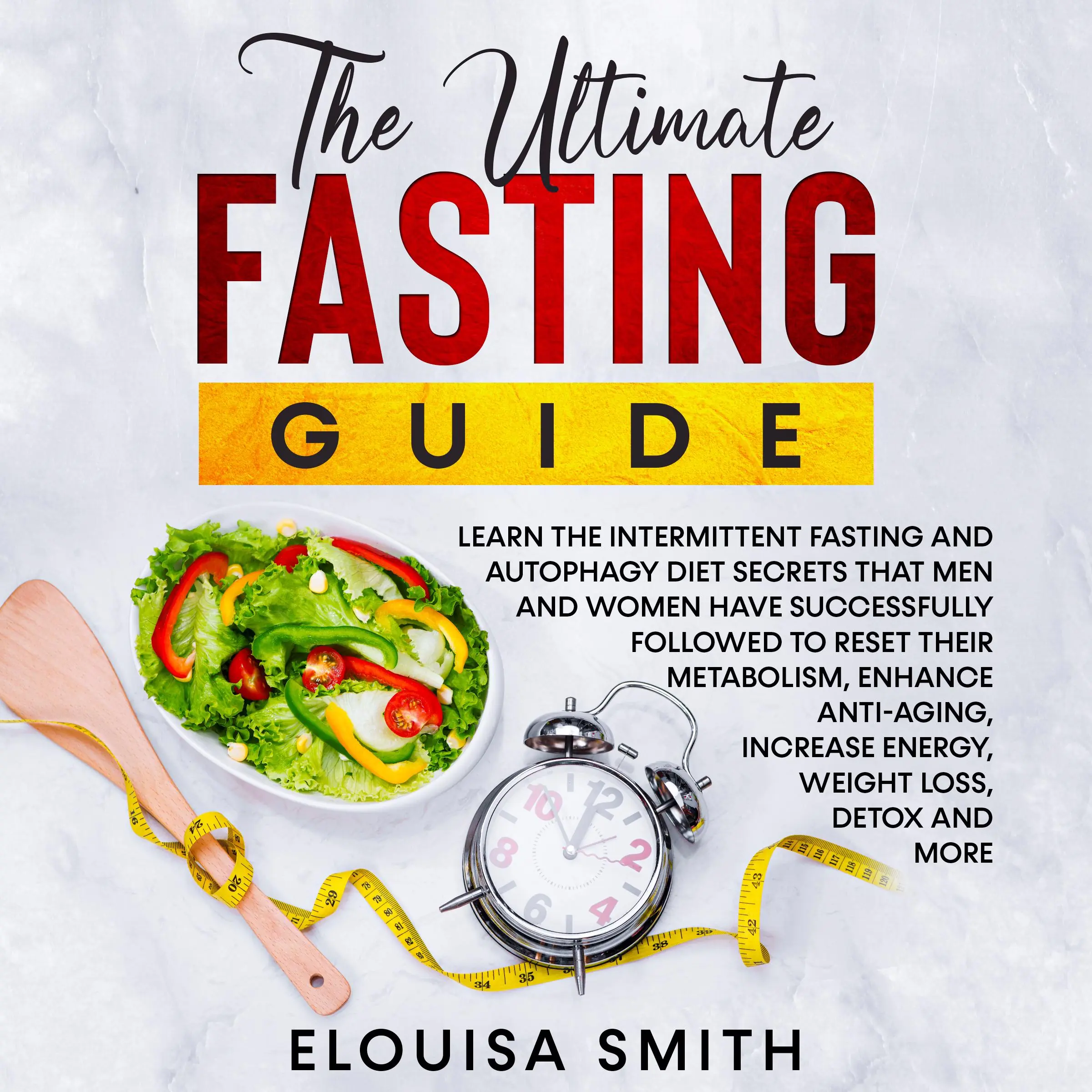 The Ultimate Fasting Guide: Learn the intermittent fasting and autophagy diet secrets that men and women have successfully followed to reset their metabolism, enhance anti-aging, increase energy, weight loss, detox and more Audiobook by Elouisa Smith