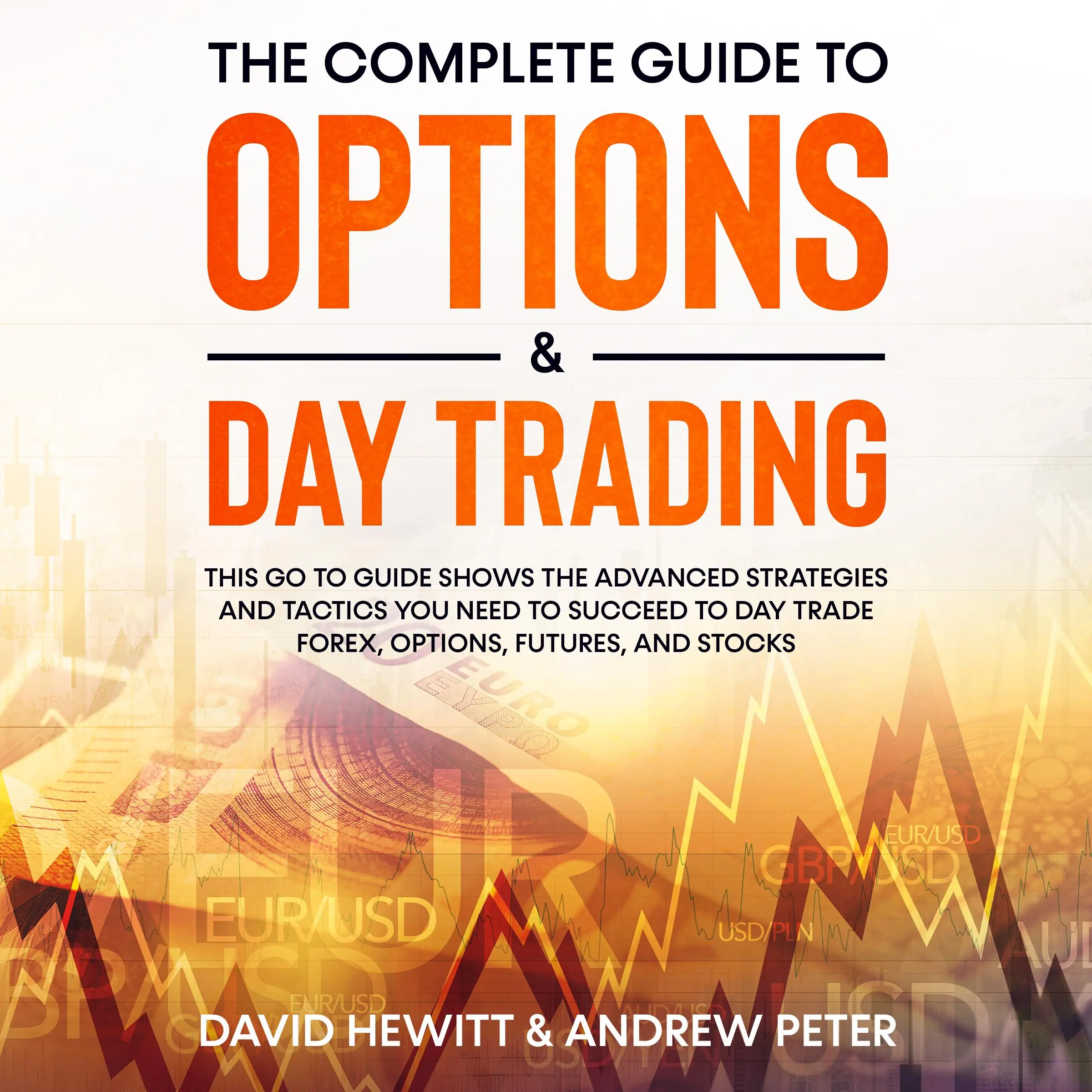 The Complete Guide to Options & Day Trading:  This go to guide shows the advanced strategies and tactics you need to succeed to Day Trade Forex, Options, Futures, and Stocks by Andrew Peter Audiobook