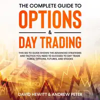 The Complete Guide to Options & Day Trading:  This go to guide shows the advanced strategies and tactics you need to succeed to Day Trade Forex, Options, Futures, and Stocks Audiobook by Andrew Peter