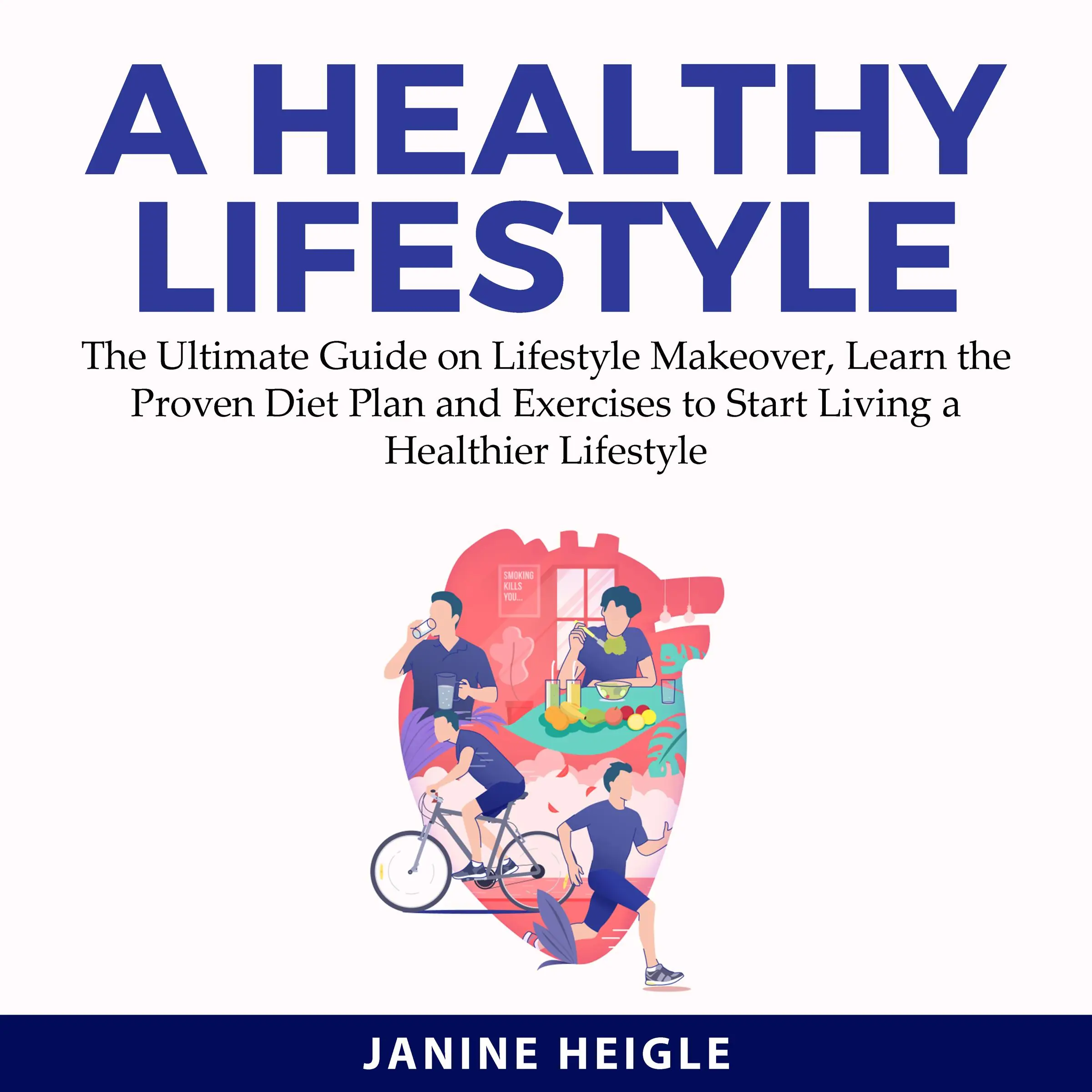 A Healthy Lifestyle: The Ultimate Guide on Lifestyle Makeover, Learn the Proven Diet Plan and Exercises to Start Living a Healthier Lifestyle Audiobook by Janine Heigle
