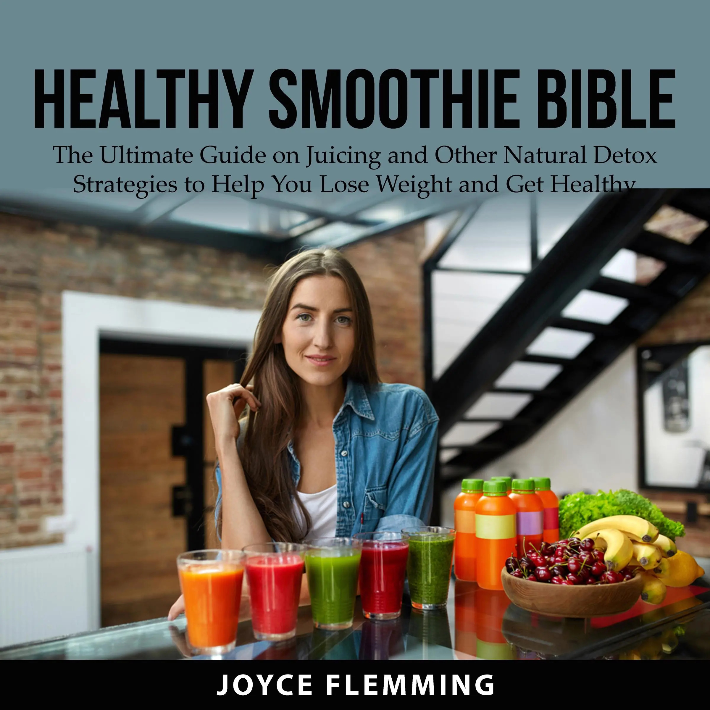 Healthy Smoothie Bible: The Ultimate Guide on Juicing and Other Natural Detox Strategies to Help You Lose Weight and Get Healthy Audiobook by Joyce Flemming
