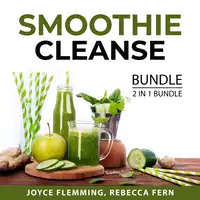 Smoothie Cleanse Bundle, 2 in 1 Bundle: Healthy Smoothie Bible and Cleanse To Heal Audiobook by and Rebecca Fern