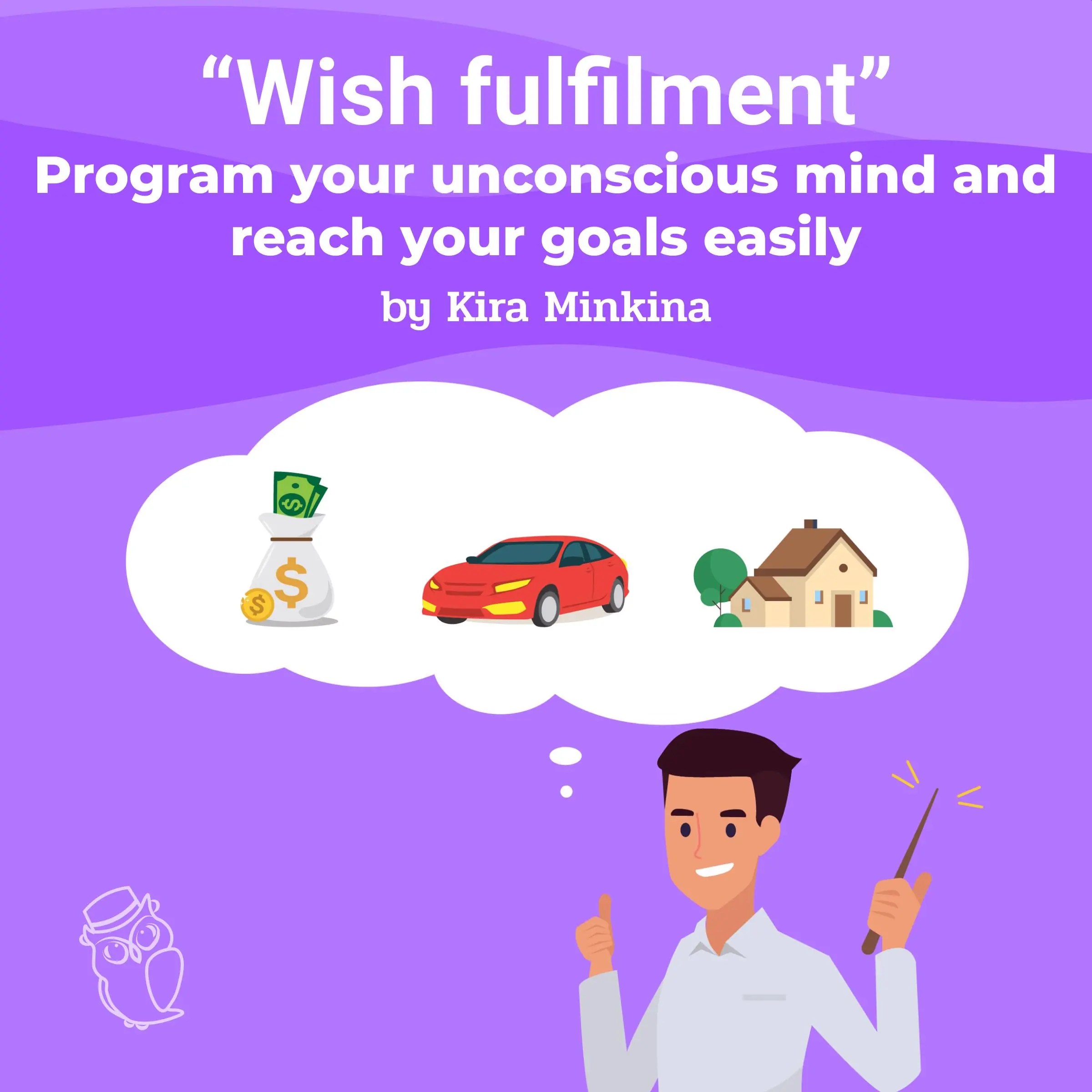 Wish fulfilment: program your unconscious mind and reach your goals easily by Kira Minkina