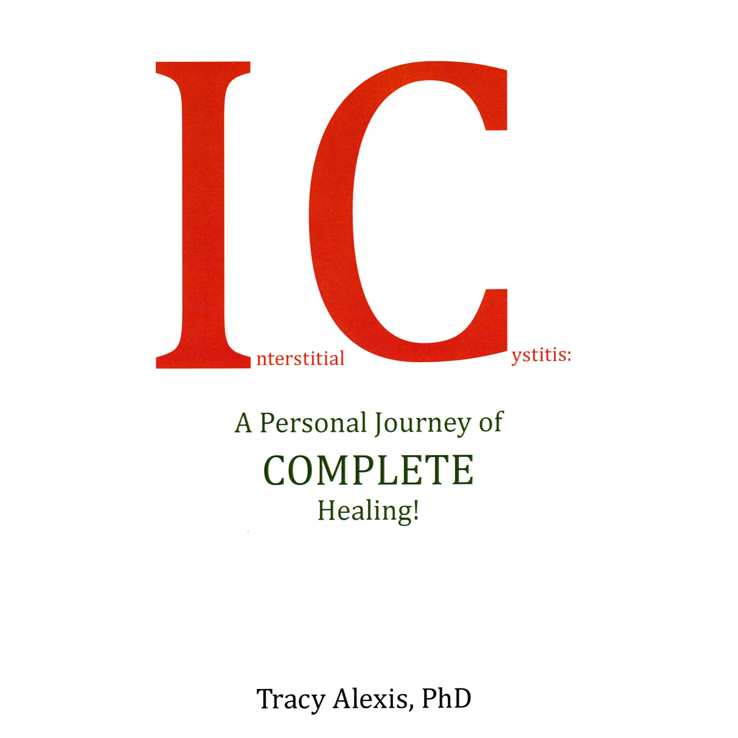 Interstitial Cystitis: A Personal Journey of COMPLETE Healing! by PhD