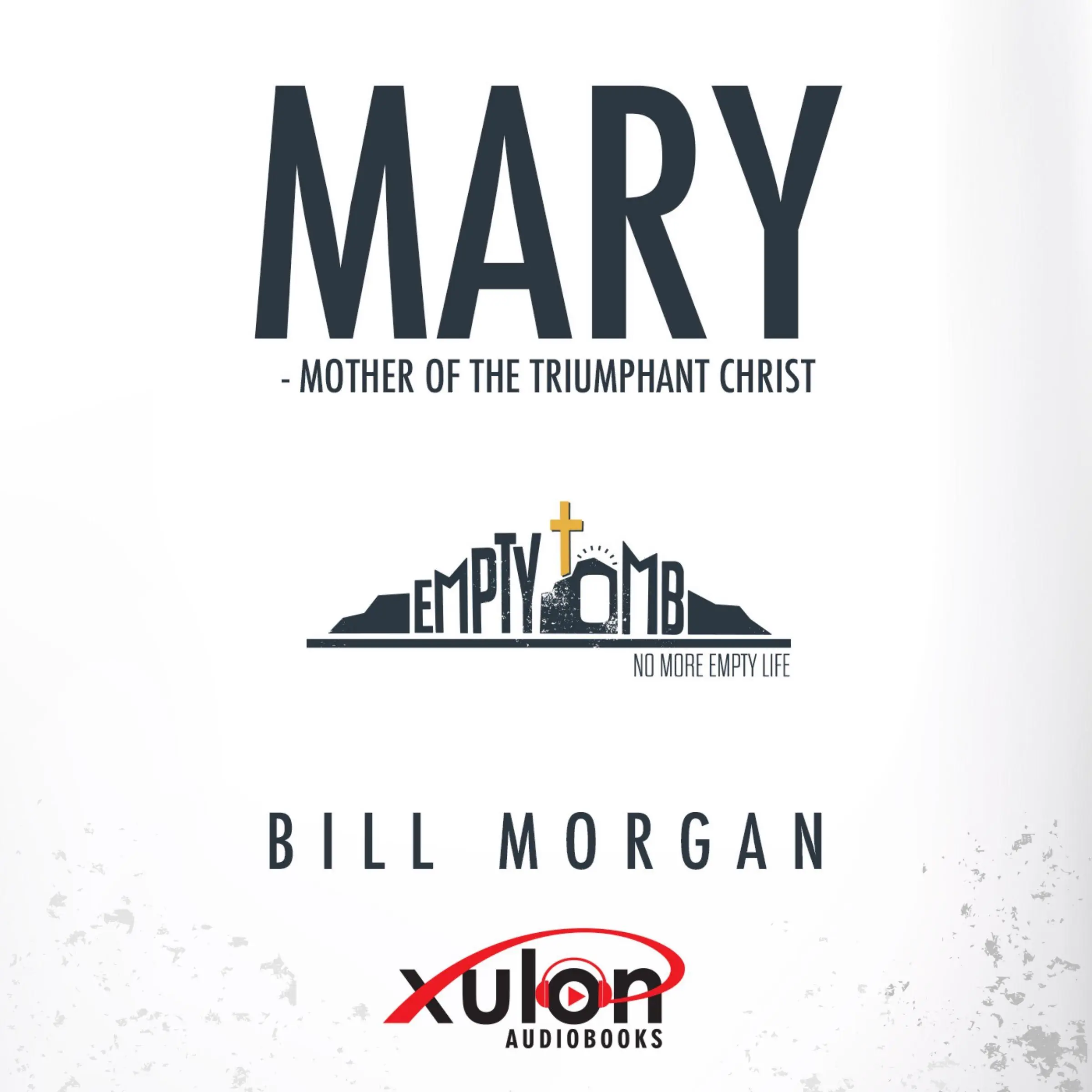 Mary: Mother of The Triumphant Christ by Bill Morgan