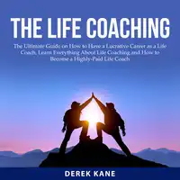 The Life Coaching: The Ultimate Guide on How to Have a Lucrative Career as a Life Coach, Learn Everything About Life Coaching and How to Become a Highly-Paid Life Coach Audiobook by Derek Kane