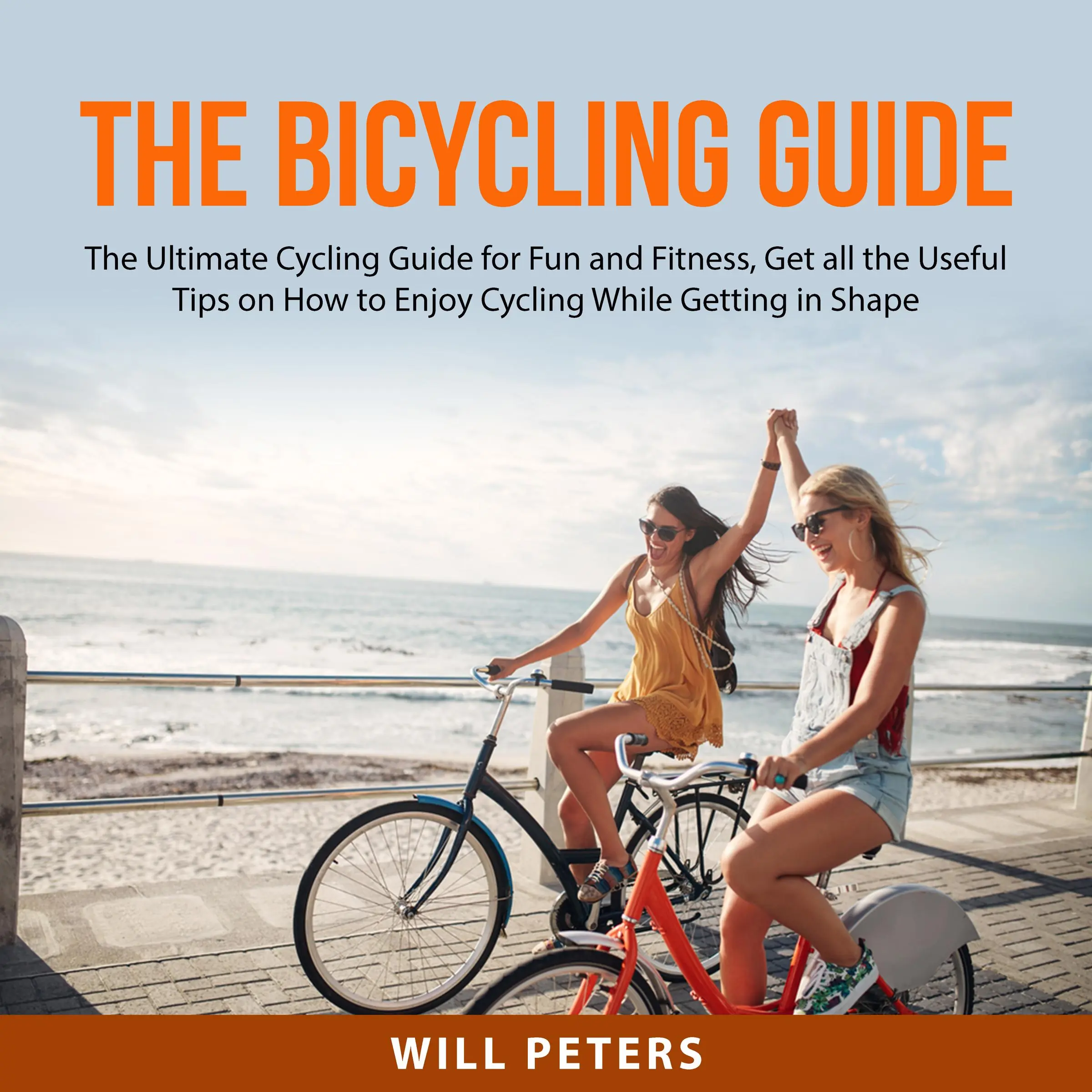 The Bicycling Guide: The Ultimate Cycling Guide for Fun and Fitness, Get all the Useful Tips on How to Enjoy Cycling While Getting in Shape by Will Peters Audiobook