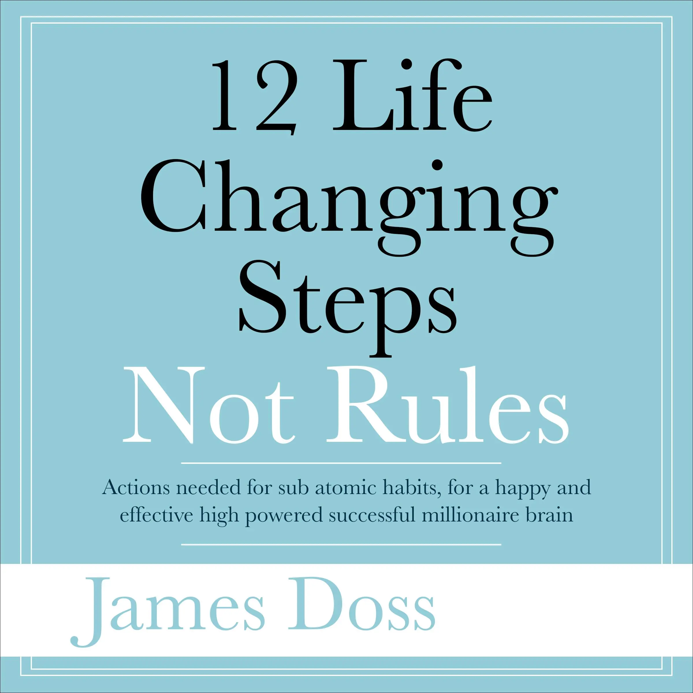 12 Life Changing Steps Not Rules by James Doss