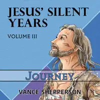 Jesus’ Silent Years, Journey Audiobook by Vance Shepperson