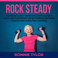 Rock Steady: The Ultimate Guide on Strength and Stability Training for Seniors, Learn Useful Exercises and Tips That Would Help Stability Issues for Seniors to Keep Them From Falling  Did you know that 7 out of 10 seniors have stability issues and ac Audiobook by Ronnie Tylor