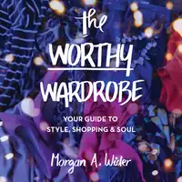 The Worthy Wardrobe Audiobook by Morgan A. Wider