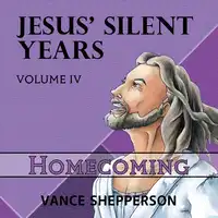 Jesus’ Silent Years, Homecoming Audiobook by Vance Shepperson