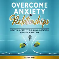 Overcome Anxiety in Relationships Audiobook by Crystal Heal