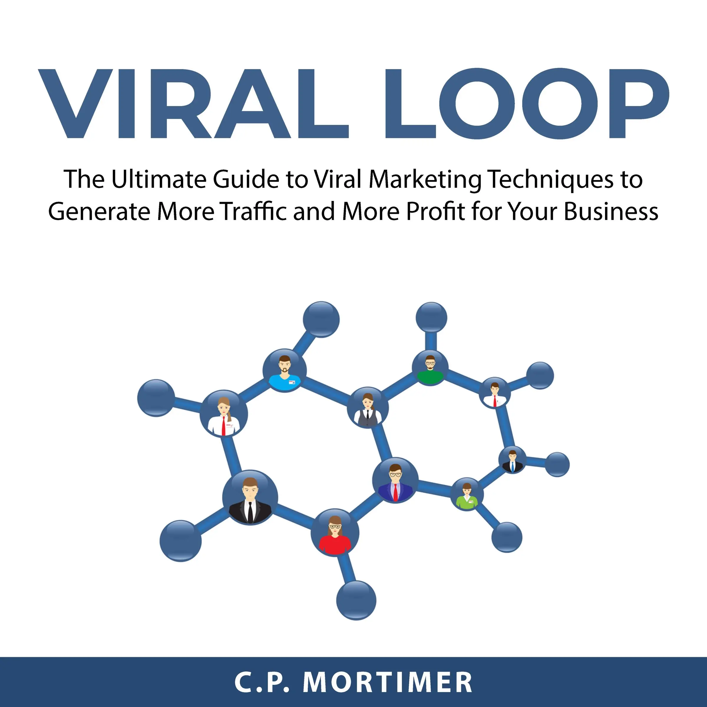 Viral Loop: The Ultimate Guide to Viral Marketing Techniques to Generate More Traffic and More Profit for Your Business by C.P. Mortimer Audiobook