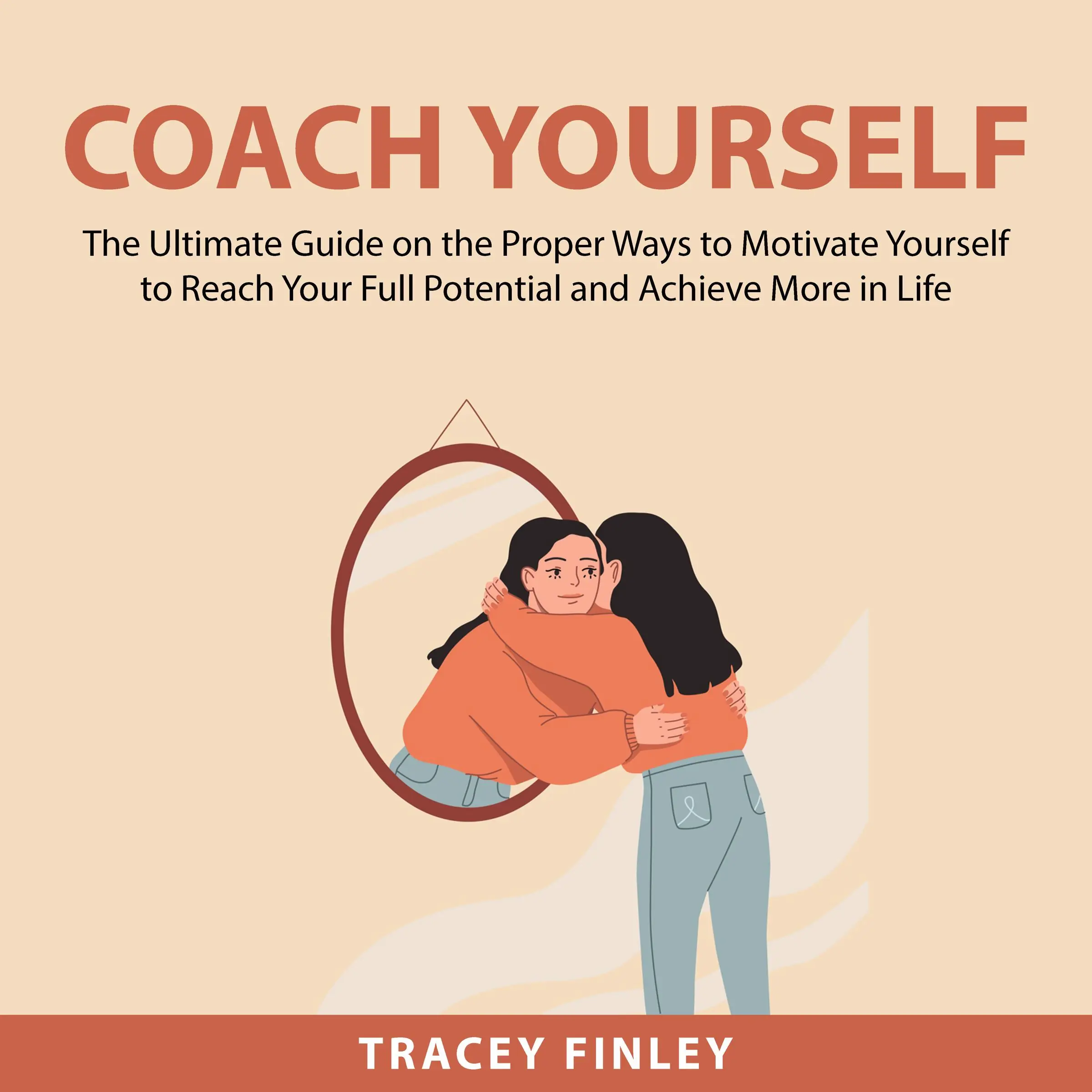 Coach Yourself: The Ultimate Guide on the Proper Ways to Motivate Yourself to Reach Your Full Potential and Achieve More in Life Audiobook by Tracey Finley