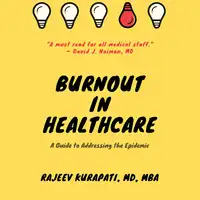 Burnout in Healthcare: A Guide to Addressing the Epidemic Audiobook by Rajeev Kurapati MD