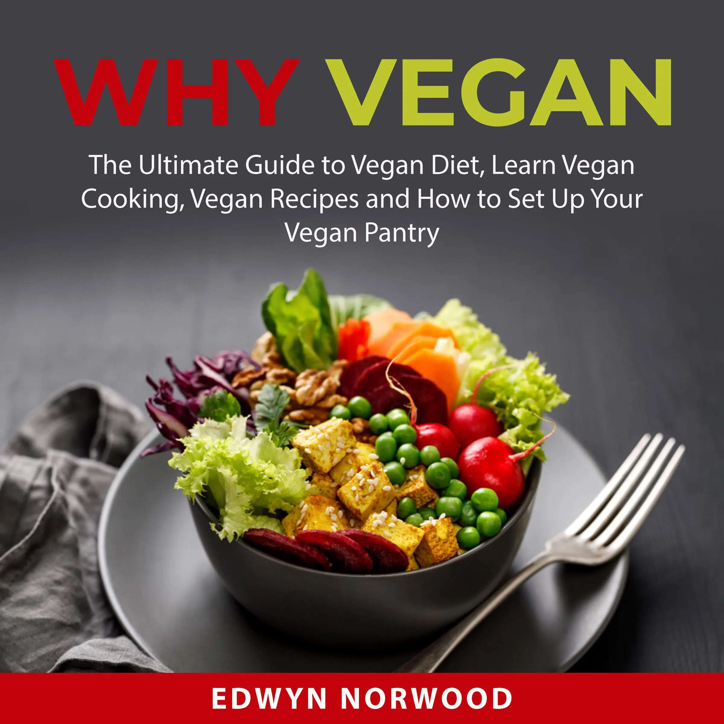 Why Vegan: The Ultimate Guide to Vegan Diet, Learn Vegan Cooking, Vegan Recipes and How to Set Up Your Vegan Pantry by Edwyn Norwood Audiobook