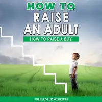 How to Raise an Adult Audiobook by Julie Ester Wojcicki