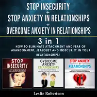 Stop Insecurity + Stop Anxiety in Relationships + Overcome Anxiety in Relationships - 3 in 1 Audiobook by Leslie Robertson