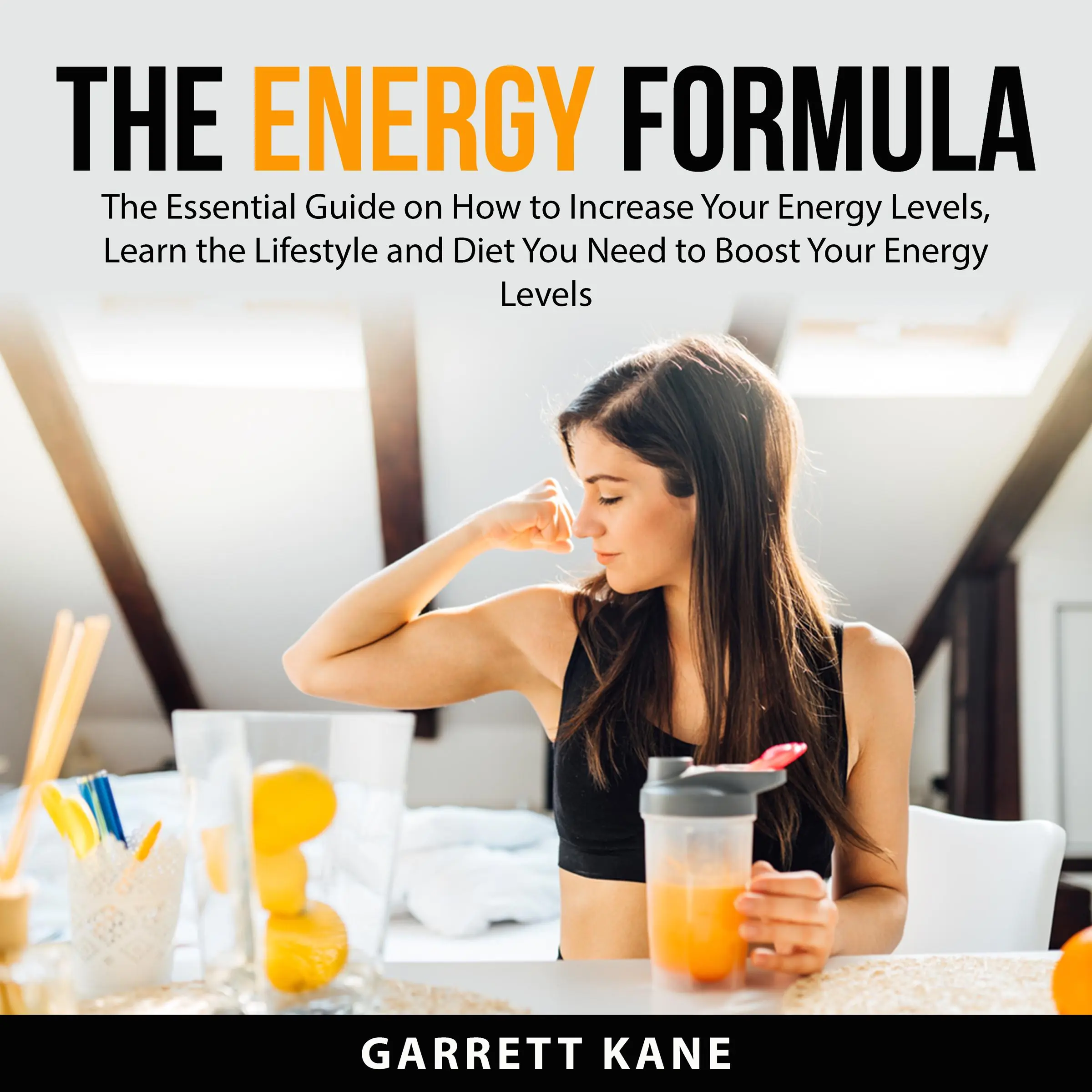The Energy Formula: The Essential Guide on How to Increase Your Energy Levels, Learn the Lifestyle and Diet You Need to Boost Your Energy Levels Audiobook by Garrett Kane