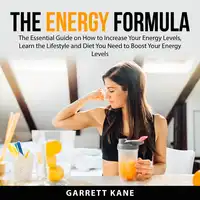 The Energy Formula: The Essential Guide on How to Increase Your Energy Levels, Learn the Lifestyle and Diet You Need to Boost Your Energy Levels Audiobook by Garrett Kane