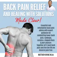 Back Pain Relief And Healing With Solutions Made Clear! Audiobook by Matthew Irvine