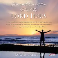 Precious Times Alone With My Lord Jesus Audiobook by Roger Baldelli