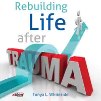 Rebuilding Life After Trauma Audiobook by Tonya L. Whiteside