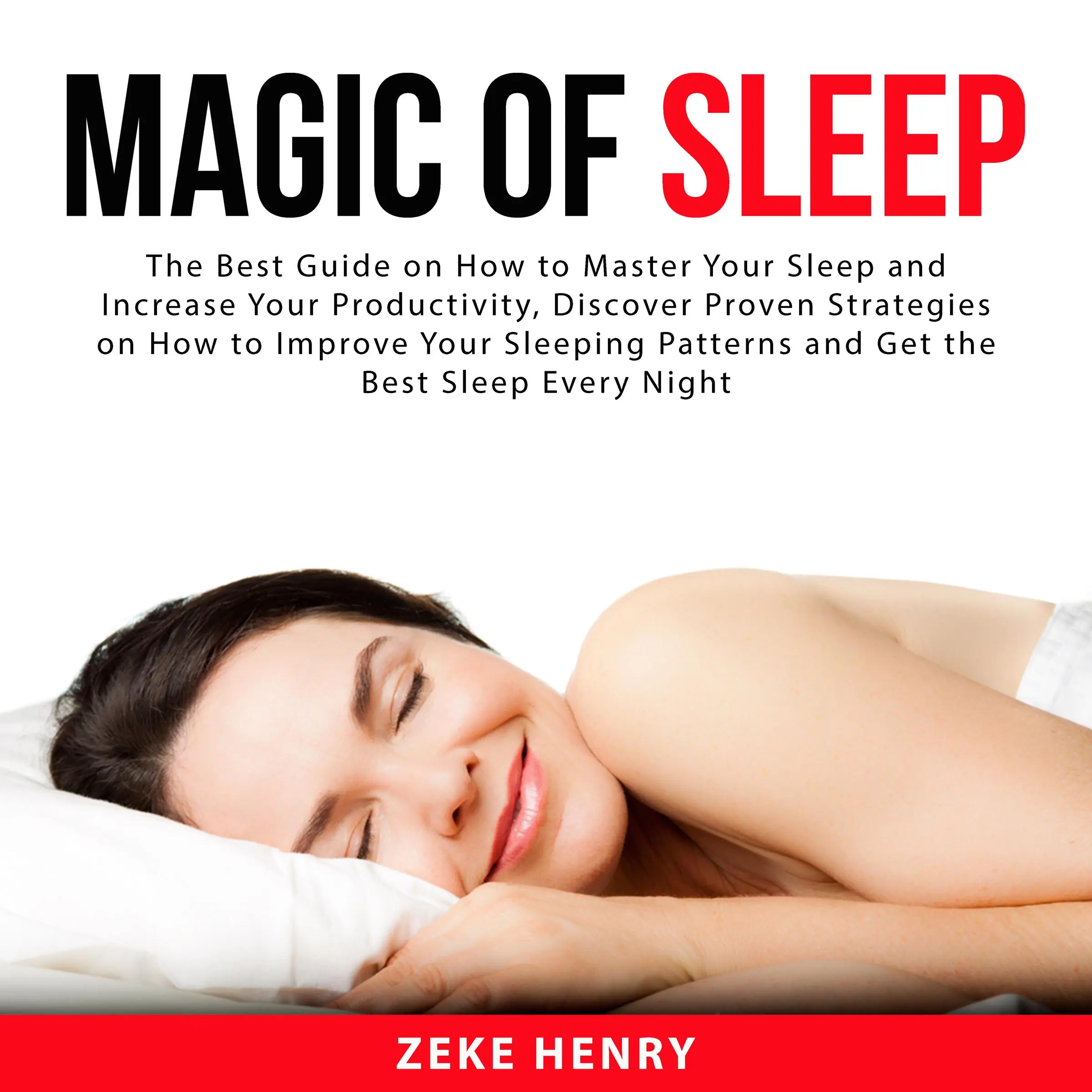 Magic of Sleep: The Best Guide on How to Master Your Sleep and Increase Your Productivity, Discover Proven Strategies on How to Improve Your Sleeping Patterns and Get the Best Sleep Every Night Audiobook by Zeke Henry