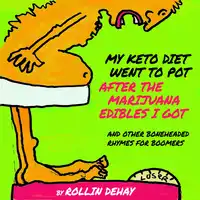 My Keto Diet Went To Pot After The Marijuana Edibles I Got and Other Boneheaded Rhymes for Boomers Audiobook by Rollin Dehay