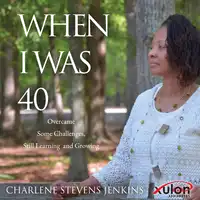 When I Was 40: Overcame Some Challenges, Still Learning and Growing Audiobook by Charlene Stevens Jenkins