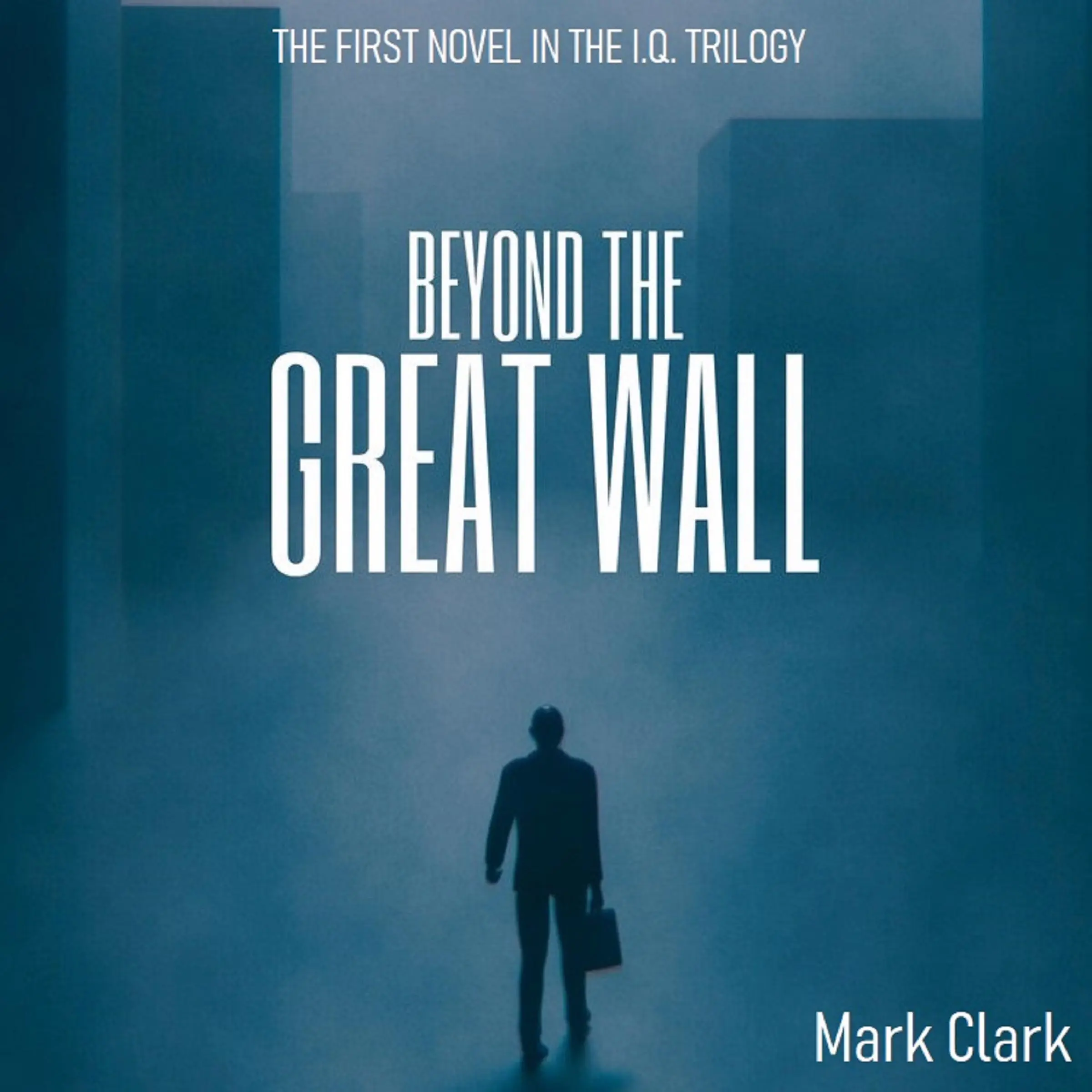 The I.Q Trilogy - Book 1 - Beyond The Great Wall by Mark Clark Audiobook