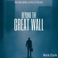 The I.Q Trilogy - Book 1 - Beyond The Great Wall Audiobook by Mark Clark