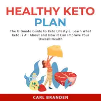 Healthy Keto Plan: The Ultimate Guide to Keto Lifestyle, Learn What Keto is All About and How it Can Improve Your Overall Health Audiobook by Carl Branden