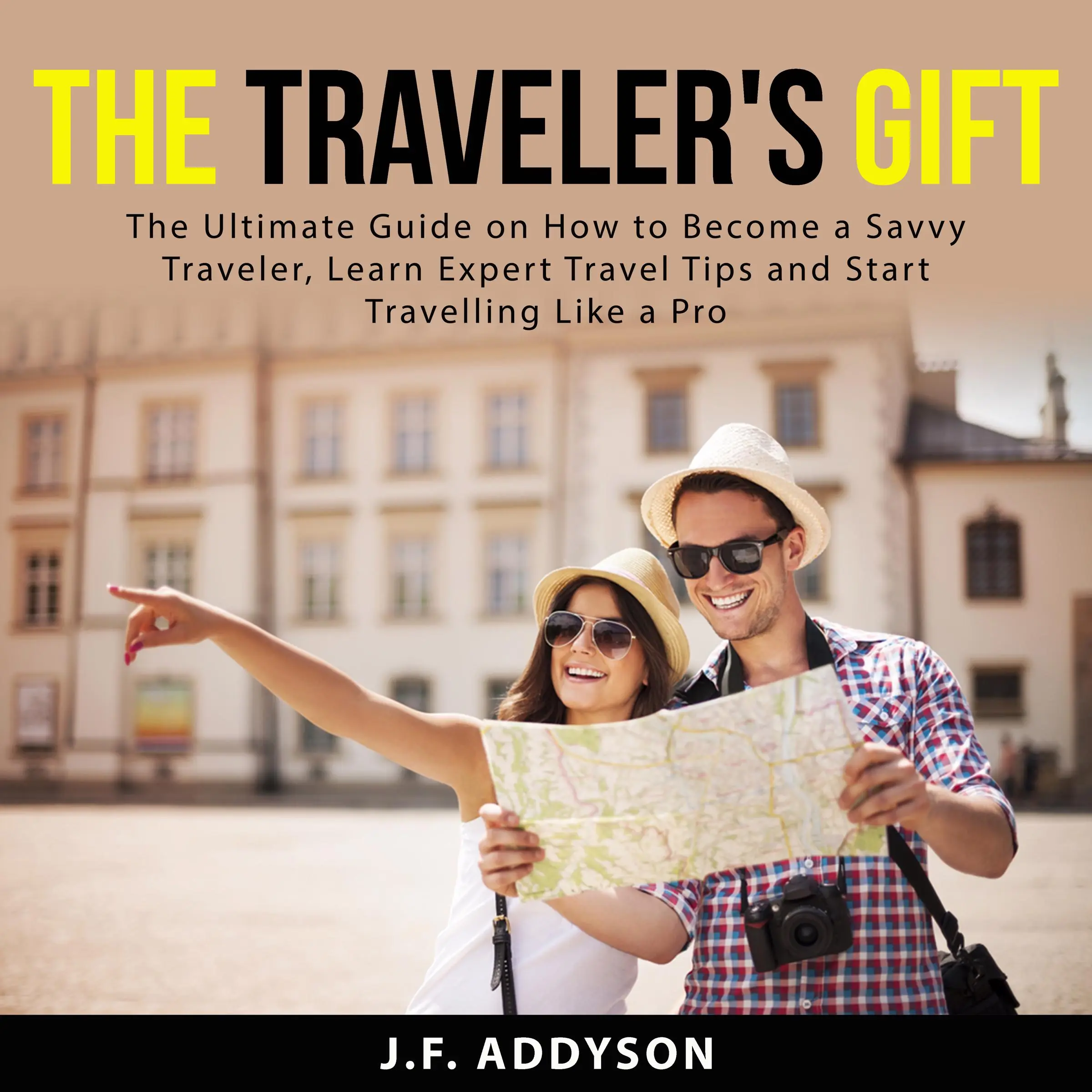 The Traveler's Gift: The Ultimate Guide on How to Become a Savvy Traveler, Learn Expert Travel Tips and and Start Travelling Like a Pro by J.F. Addyson Audiobook