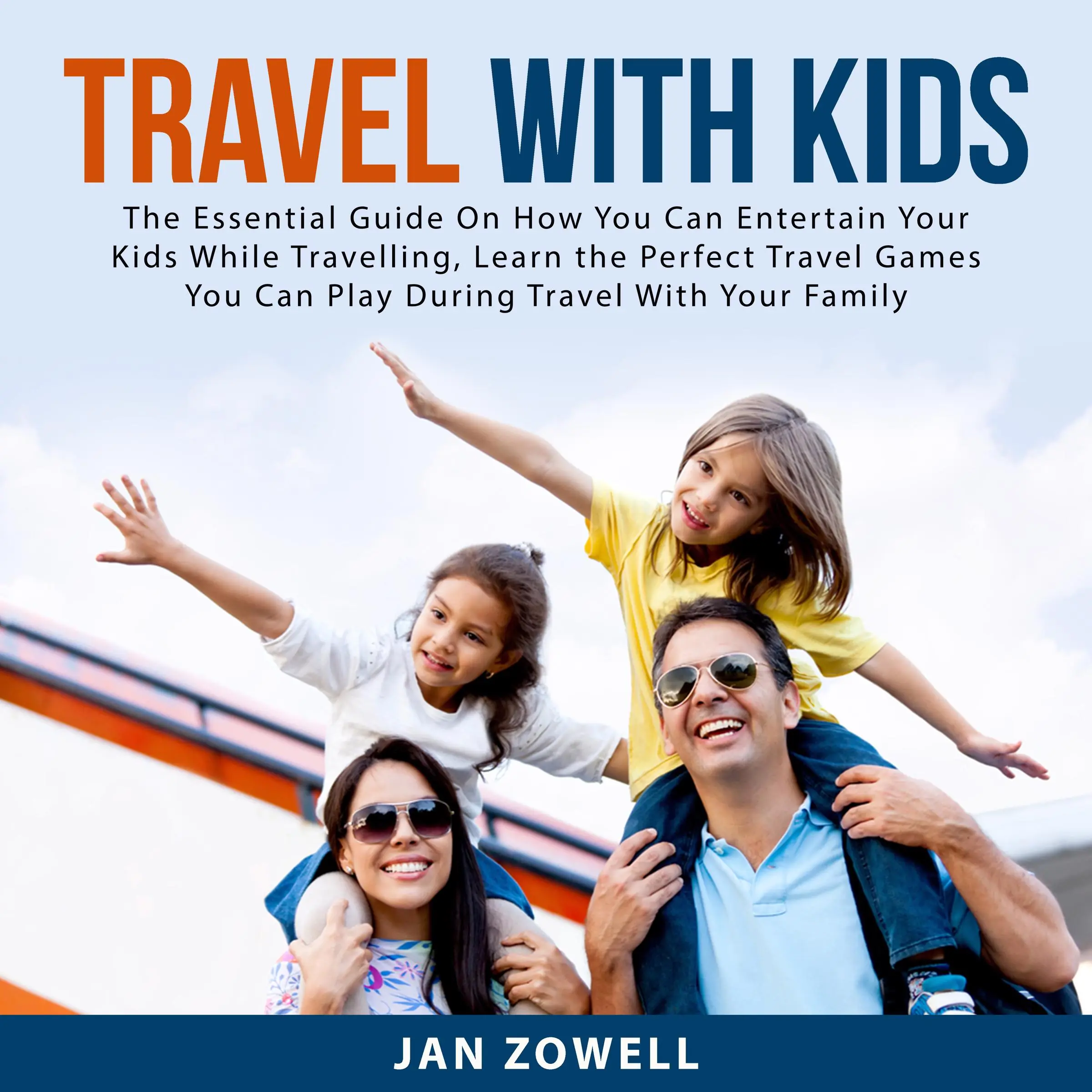 Travel With Kids: The Essential Guide On How You Can Entertain Your Kids While Travelling, Learn the Perfect Travel Games You Can Play During Travel With Your Family by Jan Zowell