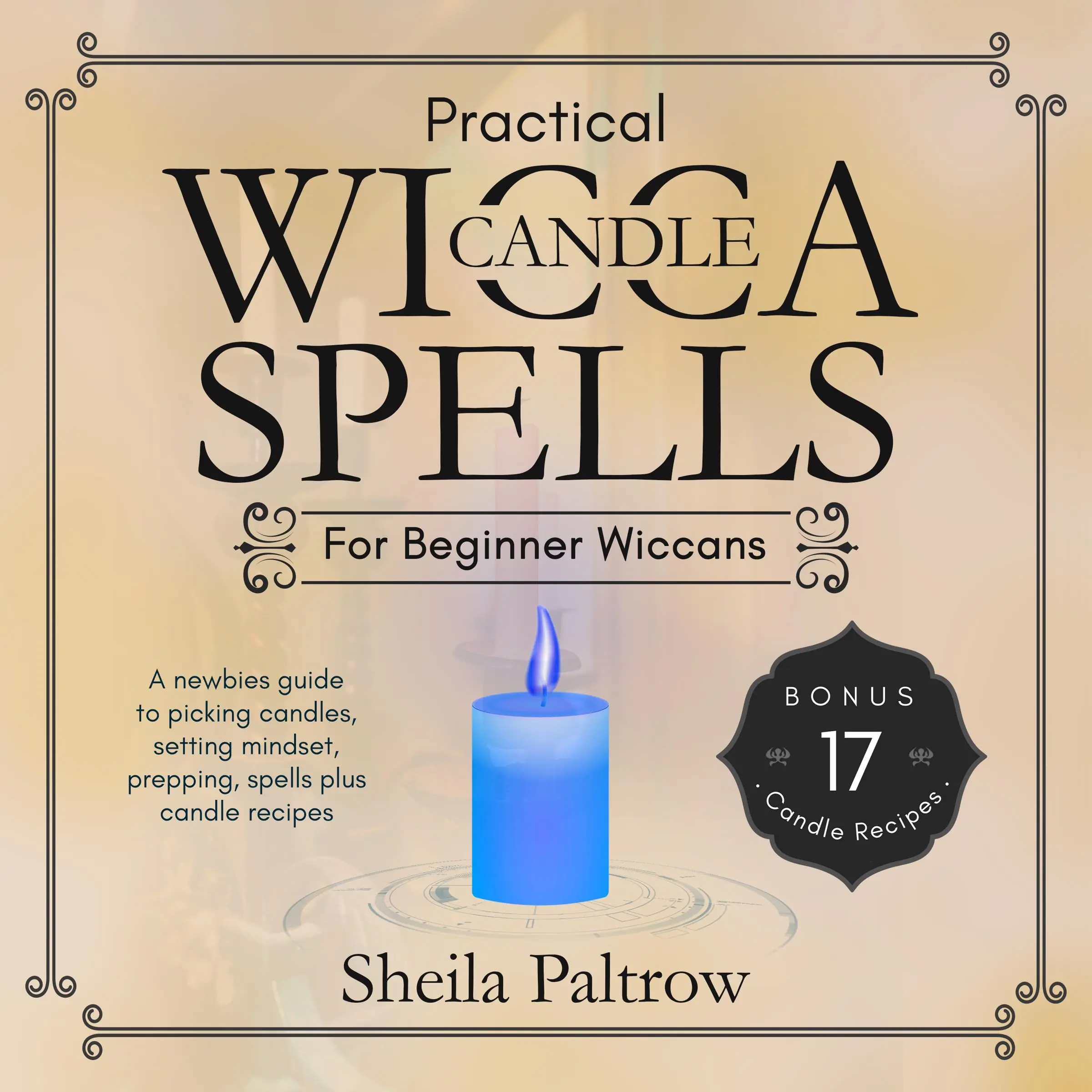 Practical Wicca Candle Spells for Beginner Wiccans by Sheila Paltrow