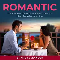 Romantic: The Ultimate Guide on the Most Romantic Ideas for Valentine's Day Audiobook by Shane Alexander