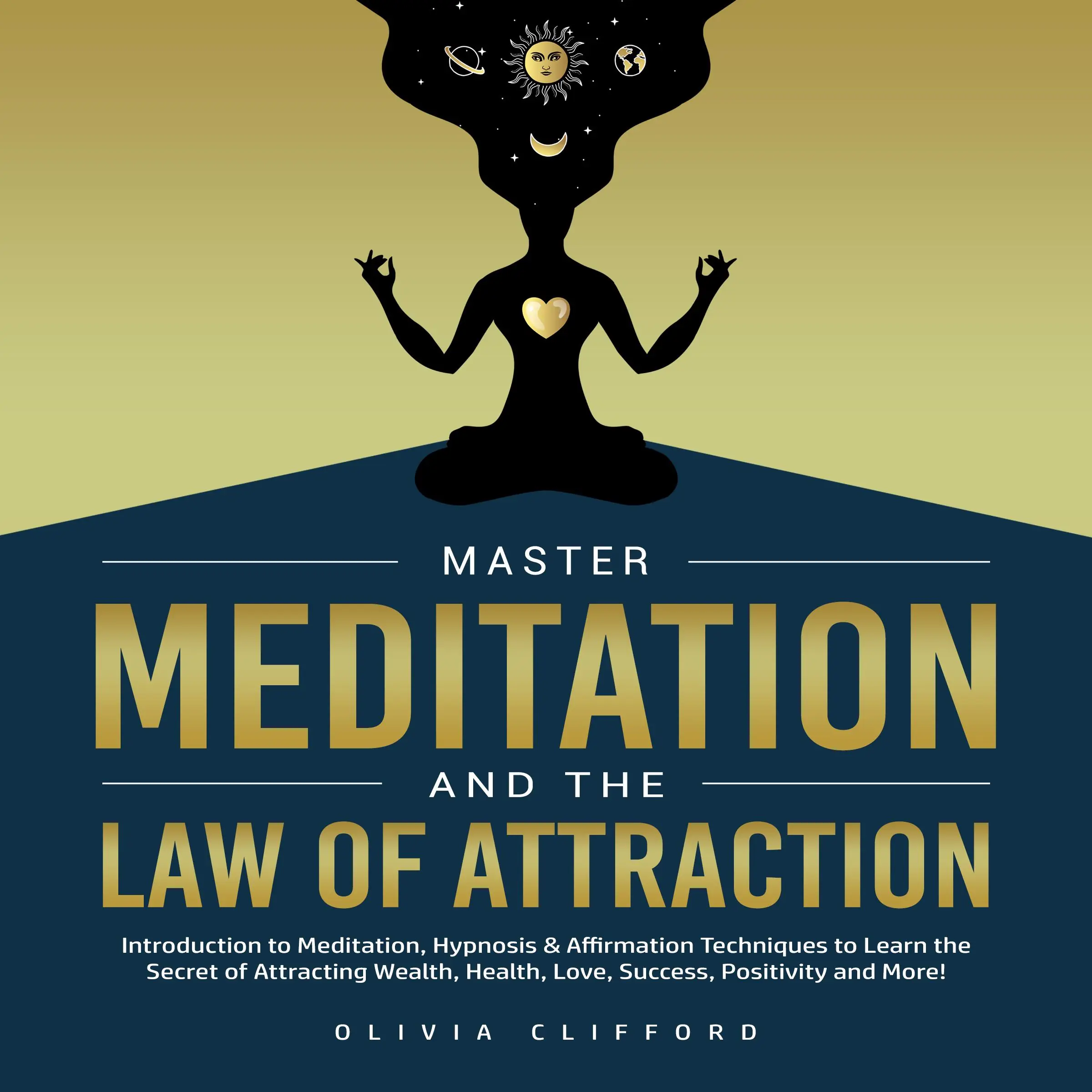 Master Meditation and The Law of Attraction: Introduction to Meditation, Hypnosis & Affirmation Techniques to Learn the Secret of Attracting Wealth, Health, Love, Success, Positivity and More! by Olivia Clifford Audiobook