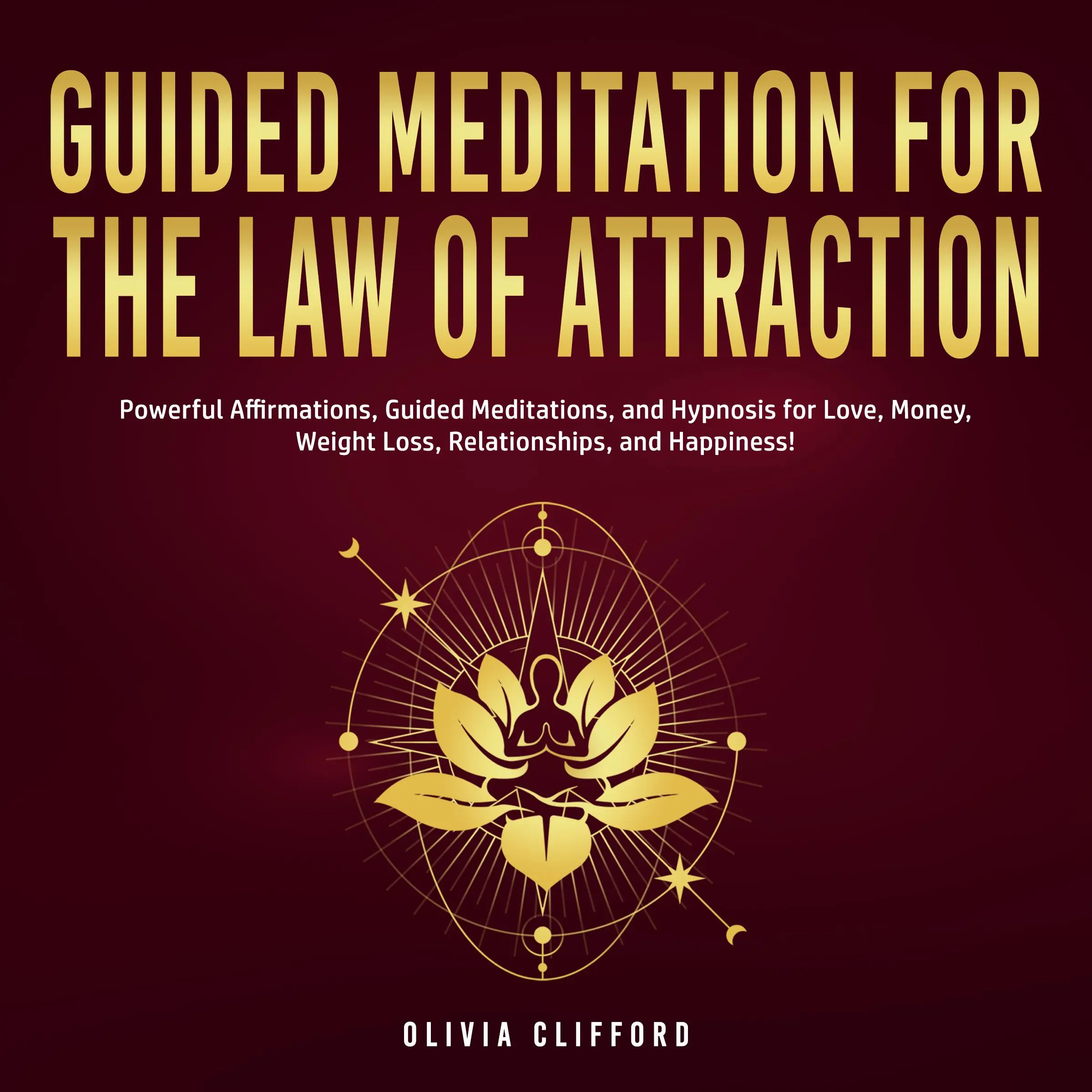 Guided Meditation for The Law of Attraction: Powerful Affirmations, Guided Meditation, and Hypnosis for Love, Money, Weight Loss, Relationships, and Happiness! by Olivia Clifford Audiobook