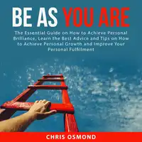 Be As You Are: The Essential Guide on How to Achieve Personal Brilliance, Learn the Best Advice and Tips on How to Achieve Personal Growth and Improve Your Personal Fulfillment Audiobook by Chris Osmond