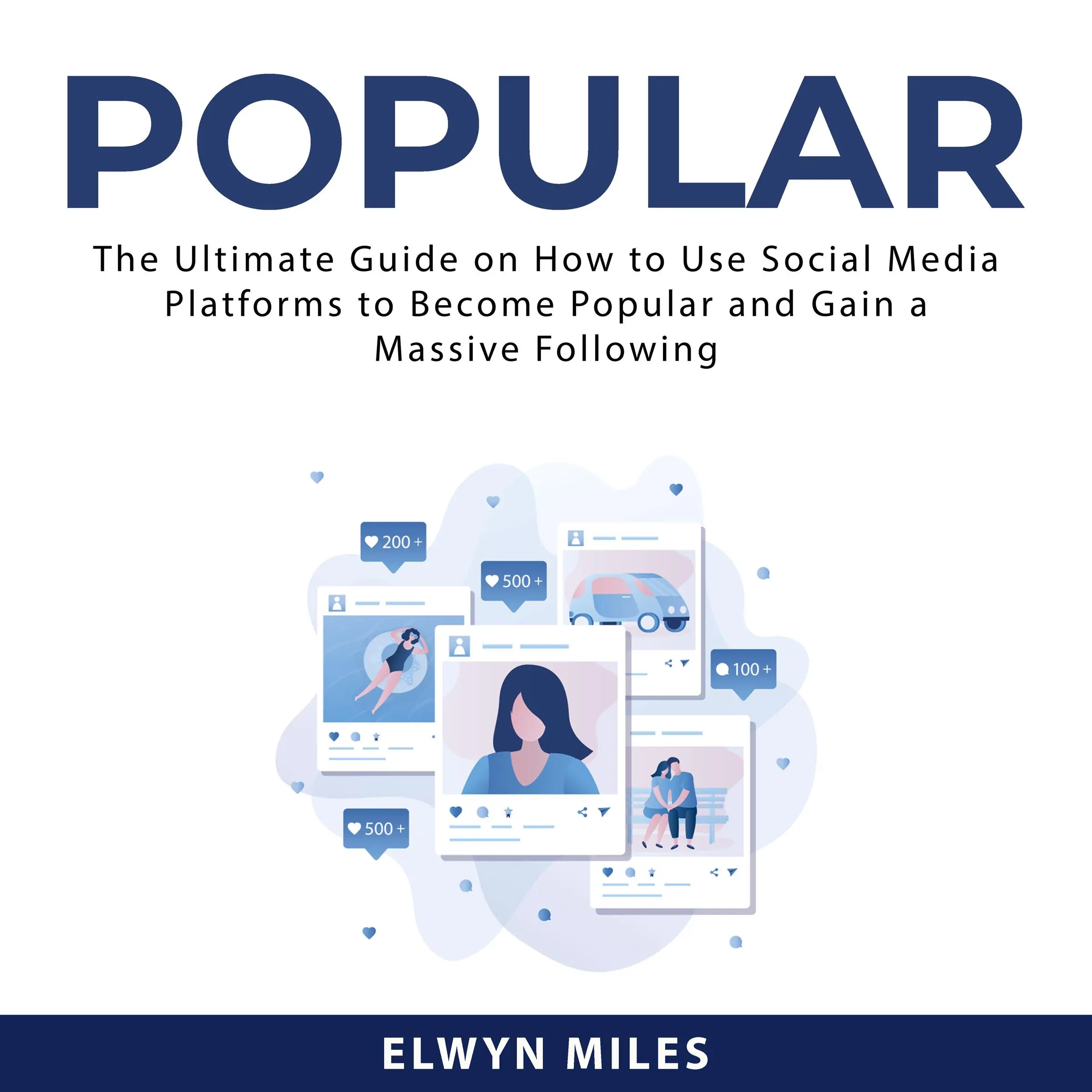 Popular: The Ultimate Guide on How to Use Social Media Platforms to Become Popular and Gain a Massive Following Audiobook by Elwyn Miles