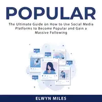 Popular: The Ultimate Guide on How to Use Social Media Platforms to Become Popular and Gain a Massive Following Audiobook by Elwyn Miles