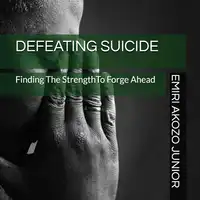 Defeating Suicide: Finding The Strength To Forge Ahead Audiobook by Emiri Akozo Junior