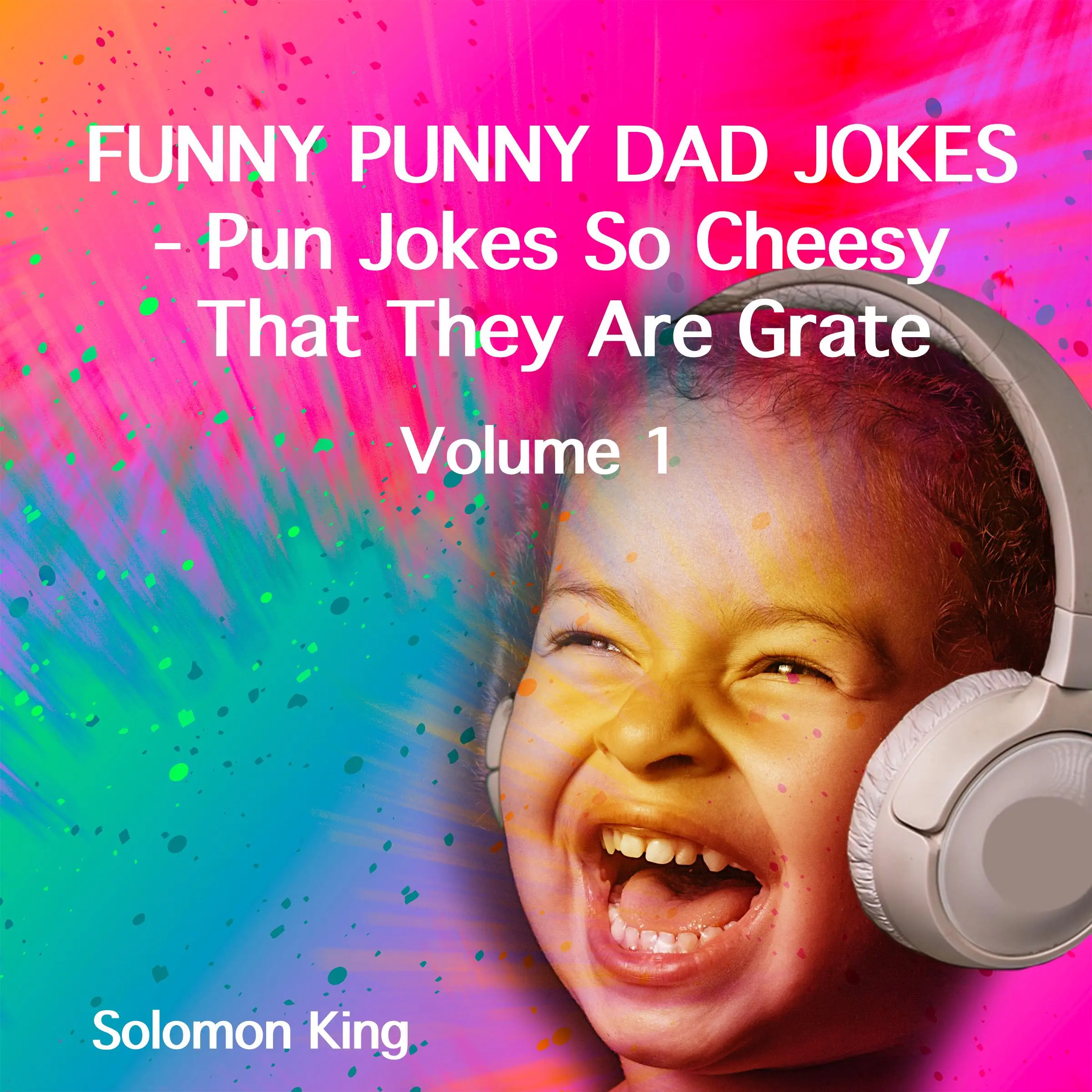 Funny Punny Dad Jokes - Pun Jokes So Cheesy That They Are Grate. Volume 1. Audiobook by Solomon King