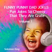 Funny Punny Dad Jokes - Pun Jokes So Cheesy That They Are Grate. Volume 1. Audiobook by Solomon King